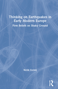 Hardcover Thinking on Earthquakes in Early Modern Europe: Firm Beliefs on Shaky Ground Book