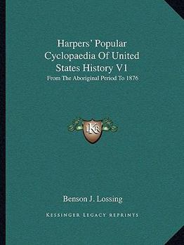Paperback Harpers' Popular Cyclopaedia Of United States History V1: From The Aboriginal Period To 1876 Book