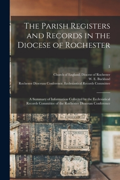 The Parish Registers and Records in the Diocese of Rochester: a Summary of Information Collected by the Ecclesiatical Records Committee of the Rochester Diocesan Conference; 1