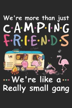 We're More Than Just Camping Friends we're like a really small gang: Were More Than Just Camping Friends Flamingo Gifts Journal/Notebook Blank Lined Ruled 6x9 100 Pages