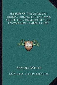 Paperback History Of The American Troops, During The Late War, Under The Command Of Cols. Fenton And Campbell (1896) Book