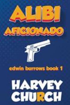 Alibi Aficionado: A Gripping and Hilarious Mystery Featuring Edwin Burrows - Book #1 of the Edwin Burrows Mysteries
