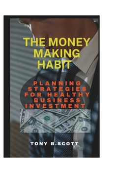 Paperback The Money Making Habit: Planning Strategies For Healthy Business Investment Book