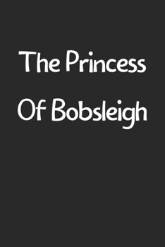The Princess Of Bobsleigh: Lined Journal, 120 Pages, 6 x 9, Funny Bobsleigh Gift Idea, Black Matte Finish (The Princess Of Bobsleigh Journal)