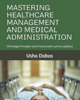 MASTERING HEALTHCARE MANAGEMENT AND MEDICAL ADMINISTRATION: Ethicolegal Principles and Practice (with current updates)
