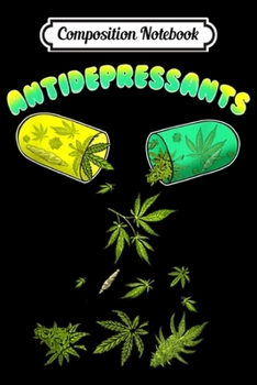 Composition Notebook: Antidepressants Marijuana - Funny Antidepressant  Journal/Notebook Blank Lined Ruled 6x9 100 Pages