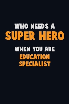 Paperback Who Need A SUPER HERO, When You Are Education Specialist: 6X9 Career Pride 120 pages Writing Notebooks Book