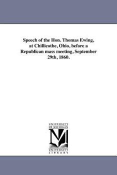 Paperback Speech of the Hon. Thomas Ewing, at Chillicothe, Ohio, before a Republican mass meeting, September 29th, 1860. Book