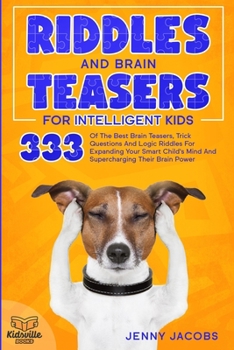 Paperback Riddles and Brain Teasers for Intelligent Kids: 333 Of The Best Brain Teasers, Trick Questions And Logic Riddles For Expanding Your Child's Mind And S Book