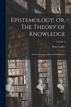 Paperback Epistemology; or, The Theory of Knowledge: An Introduction to General Metaphysics; Volume 2 Book