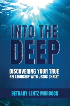 Paperback Into the Deep: Discovering Your True Relationship with Jesus Christ Book