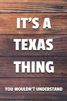 It's a Texas Thing You Wouldn't Understand: 6x9 Dot Bullet Notebook/Journal Funny Gift Idea