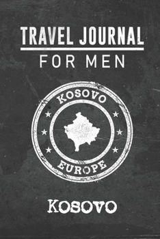 Travel Journal for Men Kosovo: 6x9 Travel Notebook or Diary with prompts, Checklists and Bucketlists perfect gift for your Trip to Kosovo for every your Man, Husband or Boyfriend