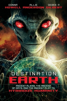 Paperback Destination: Earth: Ancient Aliens, the Ancient of Days, and the Ancient Plot to Hybridize Humanity Book