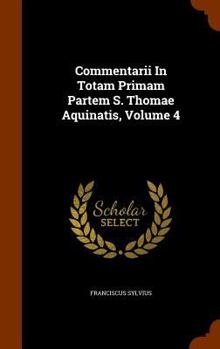 Hardcover Commentarii In Totam Primam Partem S. Thomae Aquinatis, Volume 4 Book