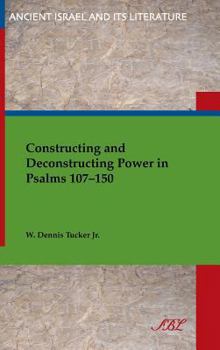 Hardcover Constructing and Deconstructing Power in Psalms 107-150 Book