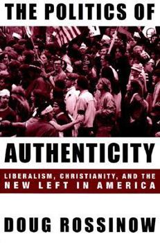 Paperback The Politics of Authenticity: Liberalism, Christianity, and the New Left in America Book