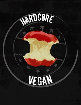Hardcore Vegan Composition Notebook: Office Gag Gift Apple Core College Ruled Pages Daily Journal Blank Diary Notepad 8.5x11 for the Plant Based Diet Animal Lover