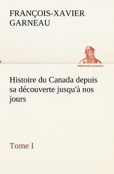 Paperback Histoire du Canada depuis sa découverte jusqu'à nos jours. Tome I [French] Book