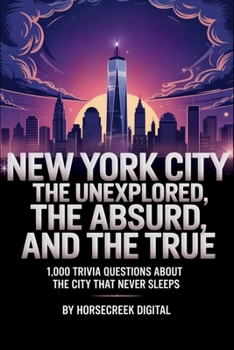 New York City: The Unexplained, The Absurd, and The True – 1,000 Trivia Questions About the City That Never Sleeps