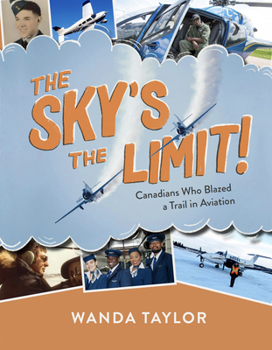Paperback The Sky's the Limit!: Canadians Who Blazed a Trail in Aviation Book