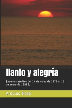 llanto y alegría: (poemas escritos del 14 de mayo de 1972 al 15 de enero de 1988); (Spanish Edition)