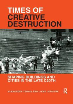 Paperback Times of Creative Destruction: Shaping Buildings and Cities in the Late C20th Book