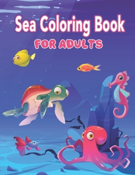 Paperback Sea Coloring Book for Adults: Sea Life - A Fun Coloring Gift Book for Adults, An Adult Coloring Book Featuring Relaxing Ocean Scenes, Marine Life Re Book