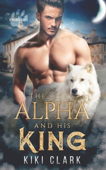 Paperback The Alpha and His King (Kincaid Pack Book 1) Book