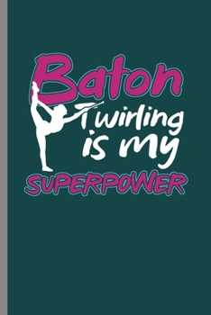 Baton twirling is my Superpower: Cool twirler Cute Design Sayings Funny Gift (6"x9") Dot Grid Notebook to write in