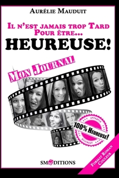 Paperback Il n'est jamais trop tard pour être heureuse!: Mon journal [French] Book