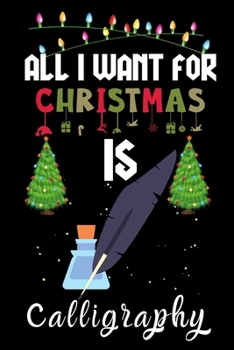 Paperback All I Want For Christmas Is Calligraphy: Calligraphy lovers Appreciation gifts for Xmas, Funny Calligraphy Christmas Notebook / Thanksgiving & Christm Book