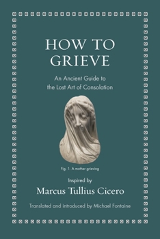 Hardcover How to Grieve: An Ancient Guide to the Lost Art of Consolation Book