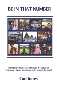 Paperback Be In That Number: Pochettino's final season through the voices of Tottenham Hotspur supporters' clubs around the world Book