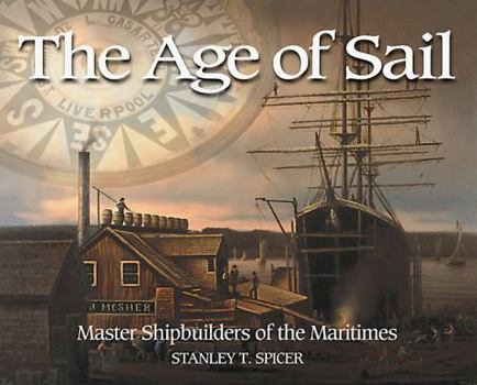 Paperback The Age of Sail: Master Shipbuilders of the Maritimes (Formac Illustrated History) Book