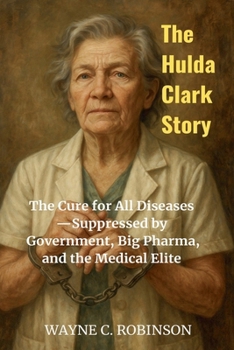 Paperback The Hulda Clark Story: The Cure for All Diseases-Suppressed by Government, Big Pharma, and the Medical Elite Book