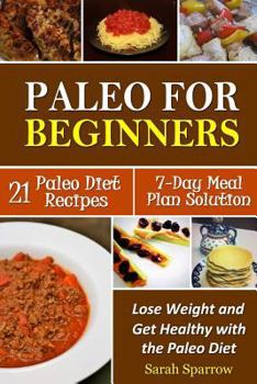 Paperback Paleo for Beginners: Lose Weight and Get Healthy with the Paleo Diet, Including a 21 Paleo Diet Recipes and 7-Day Meal Plan Solution Book