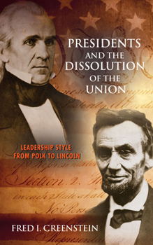 Hardcover Presidents and the Dissolution of the Union: Leadership Style from Polk to Lincoln Book