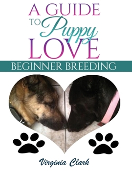 Paperback A Guide to Puppy Love: Beginner Breeding Book