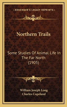Hardcover Northern Trails: Some Studies Of Animal Life In The Far North (1905) Book