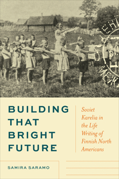 Hardcover Building That Bright Future: Soviet Karelia in the Life Writing of Finnish North Americans Book