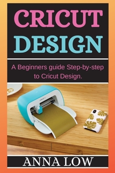 Paperback Cricut Design: A Beginners guide Step-by-step to Cricut Design. Book