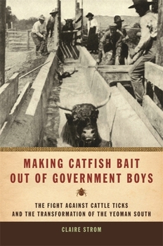 Paperback Making Catfish Bait Out of Government Boys: The Fight Against Cattle Ticks and the Transformation of the Yeoman South Book