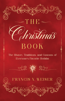 The Christmas Book: The History, Traditions, and Customs of Everyone's Favorite Holiday
