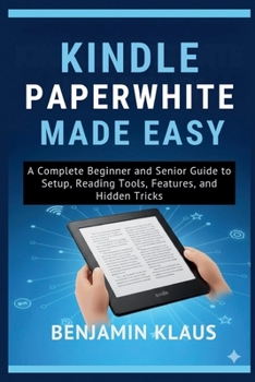 Paperback Kindle Paperwhite Made Easy: A Complete Beginner and Senior Guide to Setup, Reading Tools, Features, and Hidden Tricks Book