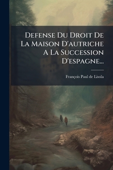 Paperback Defense Du Droit De La Maison D'autriche A La Succession D'espagne... [French] Book
