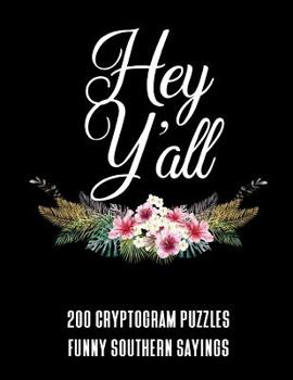 Paperback Hey Y'all 200 Cryptogram Puzzles - Funny Southern Sayings: A Large Print Puzzle Book For Southerners Book