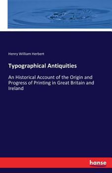 Paperback Typographical Antiquities: An Historical Account of the Origin and Progress of Printing in Great Britain and Ireland Book