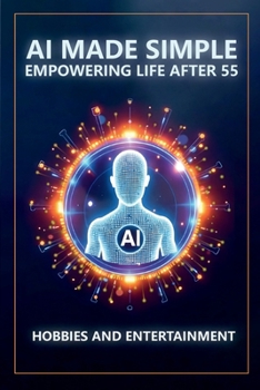 AI Made Simple: Empowering Life After 55: Hobbies and Entertainment Handbook