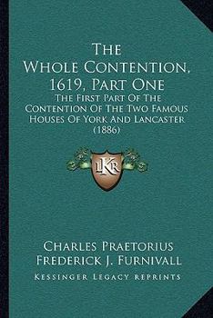 Paperback The Whole Contention, 1619, Part One: The First Part Of The Contention Of The Two Famous Houses Of York And Lancaster (1886) Book